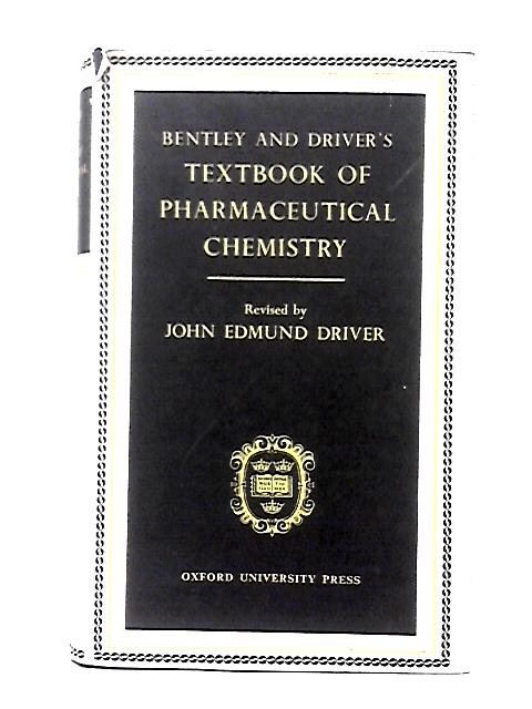 Bentley and Driver's Text-Book of Pharmaceutical Chemistry By J. E. Driver