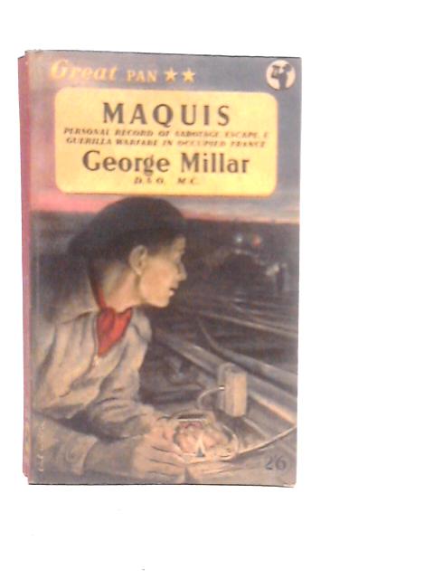 Maquis: Personal Record Of Sabotage, Escape And Guerilla Warfare In Occupied France By George Millar
