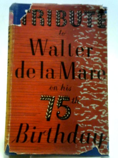 Tribute to Walter De La Mare on his Seventy-fifth Birthday By Various