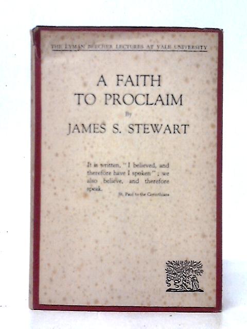 A Faith To Proclaim (Lyman Beecher Lectures Series, 1952) By James S. Stewart