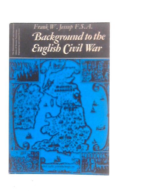 Background to the English Civil War By Frank W.Jessup