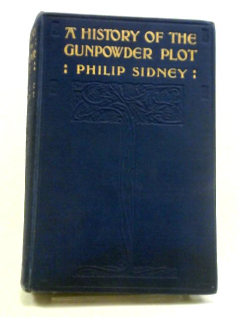 A History of the Gunpowder Plot: The Conspiracy and Its Agents with 16 Facsimile Illustrations from Old Prints von Philip Sidney