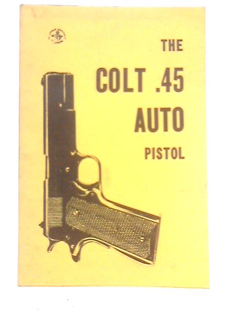 The Colt .45 Auto Pistol