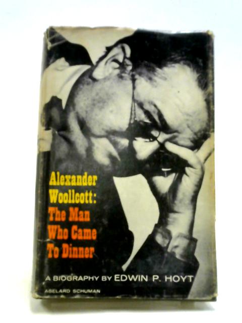 Alexander Woollcott: The Man Who Came To Dinner A Biography By Edwin P Hoyt