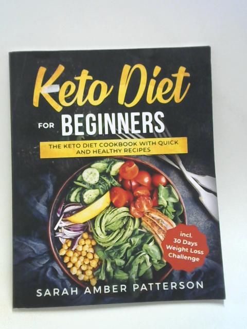 Keto Diet for Beginners: The Keto Diet Cookbook with Quick and Healthy Recipes von Sarah Amber Patterson