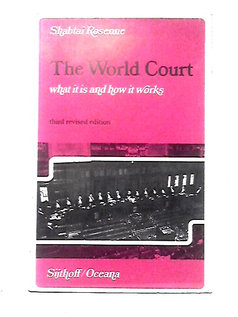 The World Court: What It Is And How It Works par Shabtai Rosenne