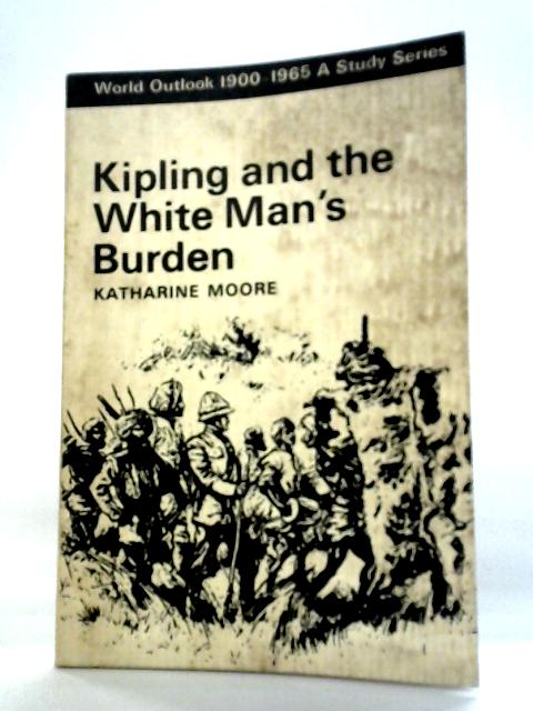 Kipling and the White Man's Burden By Katharine Moore