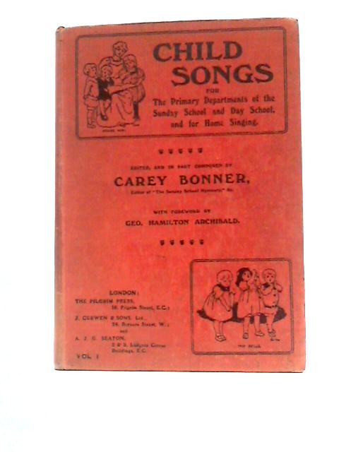 Child Songs: for Primary Departments of the Sunday School and Day School and for Home Singing. Vol 1. par Carey Bonner (Ed.)
