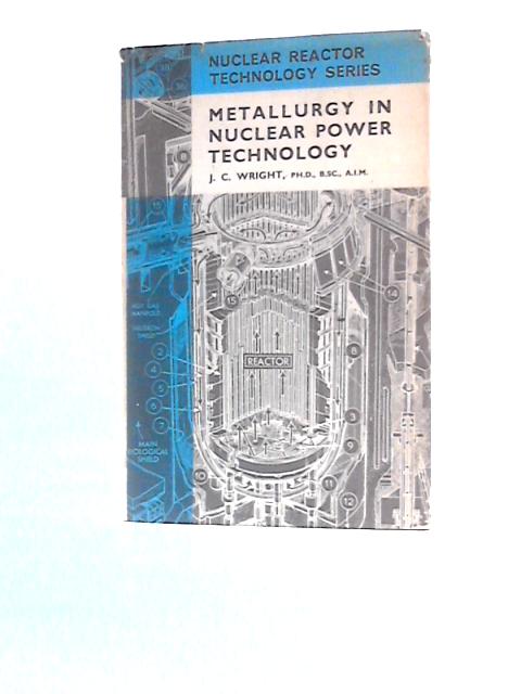 Metallurgy In Nuclear Power Technology (Nuclear Reactor Technology Series) By J. C.Wright