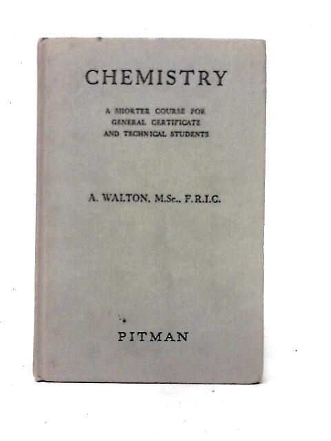 Chemistry: A Shorter Course For General Certificate And Technical Students von Arthur Walton