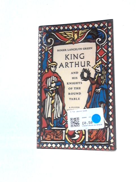 King Arthur and His Knights of the Round Table By Roger Lancelyn Green