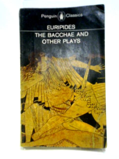 The Bacchae And Other Plays By Euripides