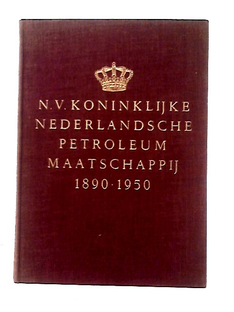 N. V. Koninklijke Nederlandsche Petroleum Maatschappij 1890-1950 By Gedenkboek