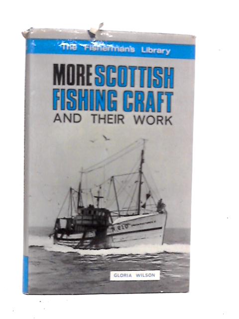 More Scottish Fishing Craft And Their Work In Great Lining, Small Lining, Seining, Pair Trawling, Drifting, Potting And Trawling By Gloria Wilson