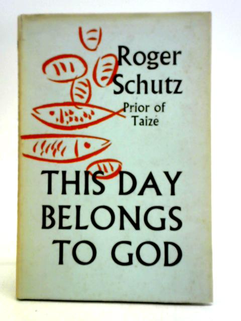 This Day Belongs to God By Roger Schutz