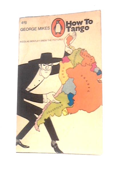 How To Tango: A Solo Across South America By George Mikes