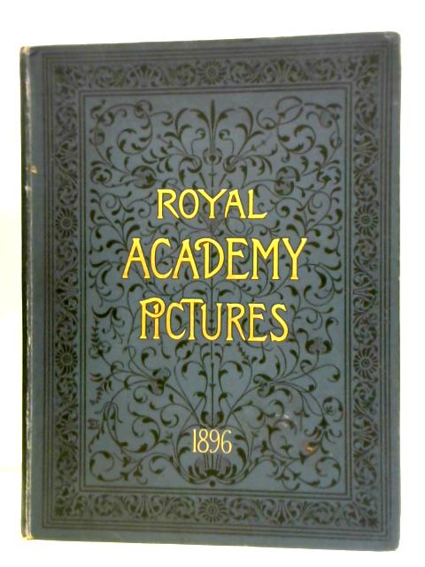 Royal Academy Pictures, 1896. Illustrating the Hundred and Twenty-Eighth Exhibition of the Royal Academy von Unstated