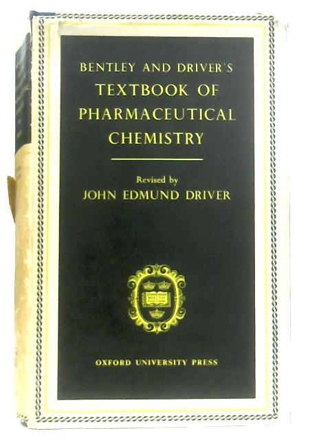 Bentley and Driver's Text-Book of Pharmaceutical Chemistry By J. E. Driver