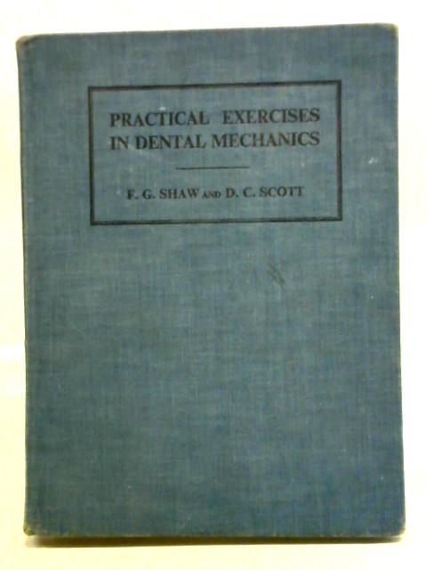 Practical Exercises in Dental Mechanics By F. G. Shaw & D. C. Scott