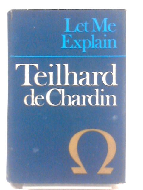 Let Me Explain By Pierre Teilhard De Chardin