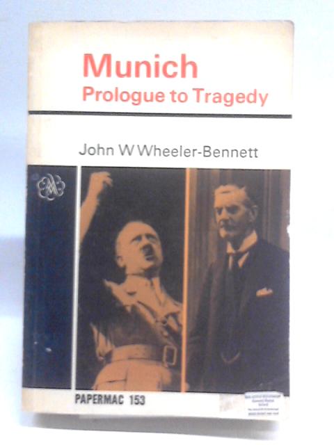 Munich: Prologue To Tragedy By John W. Wheeler-Bennett