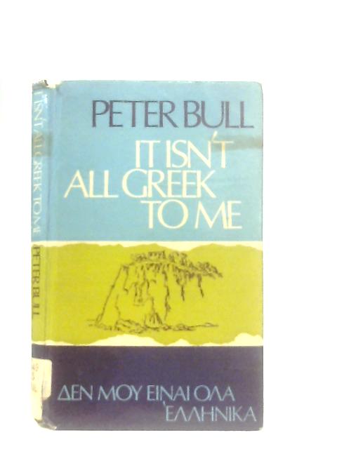 It Isn't All Greek to Me von Peter Bull