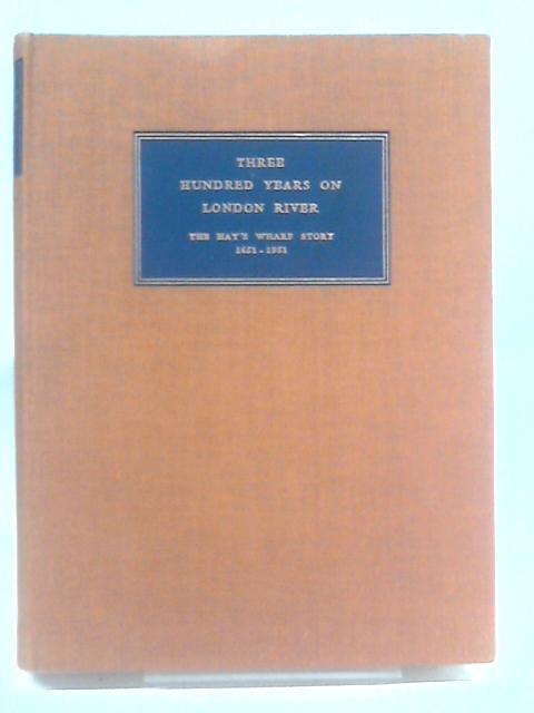 Three Hundred Years On London River: The Hay's Wharf Story, 1651-1951 By Aytoun Ellis