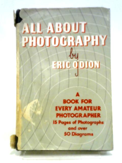 All About Photography: A Book for Every Amateur Photographer by O'Dion, Eric By Eric O'Dion