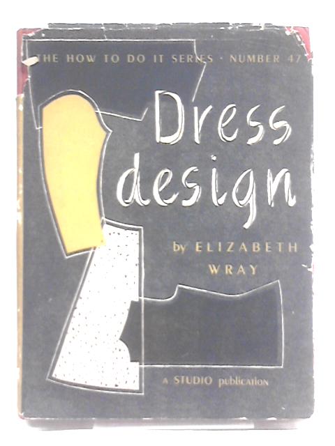 Dress Design (How To Do It Series; No.47) By Elizabeth Wray