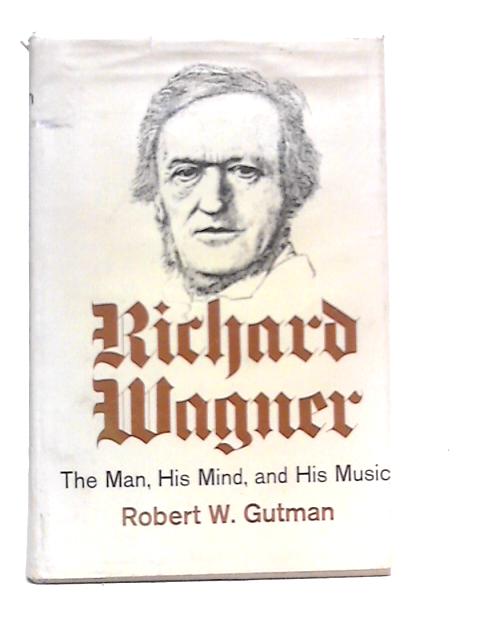 Richard Wagner - The Man, His Mind, and His Music von Robert W.Gutman