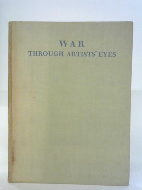 War Through Artists' Eyes: Paintings and Drawings By British War Artists By Eric Newton