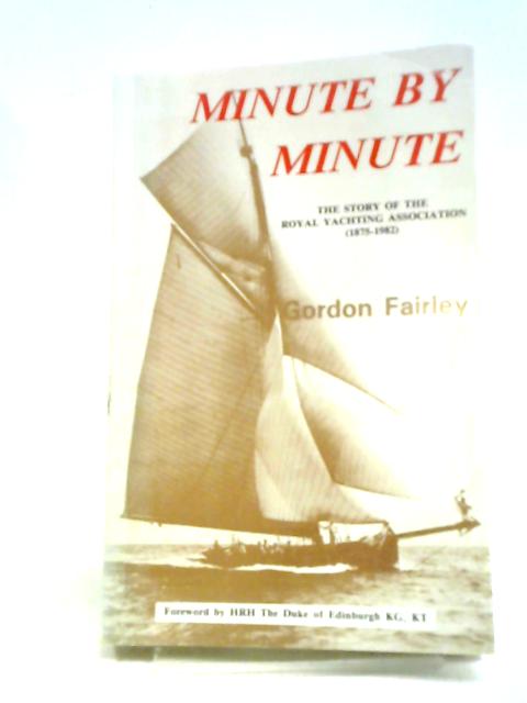 Minute By Minute : The Story Of The Royal Yachting Association 1875 - 1982. By Gordon Fairley