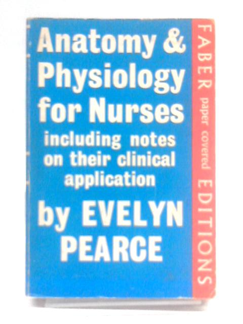 Anatomy and Physiology for Nurses Including Notes on Their Clinical Application By Evelyn C. Pearce