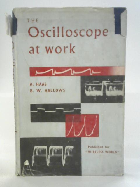 The Oscilloscope at Work By A. Haas and R.W. Hallows