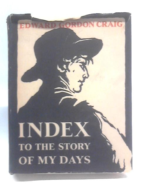 Index To The Story Of My Days. Some Memoirs Of Edward Gordon Craig, 1872-1907. With Plates, Including Portraits By Edward Gordon Craig