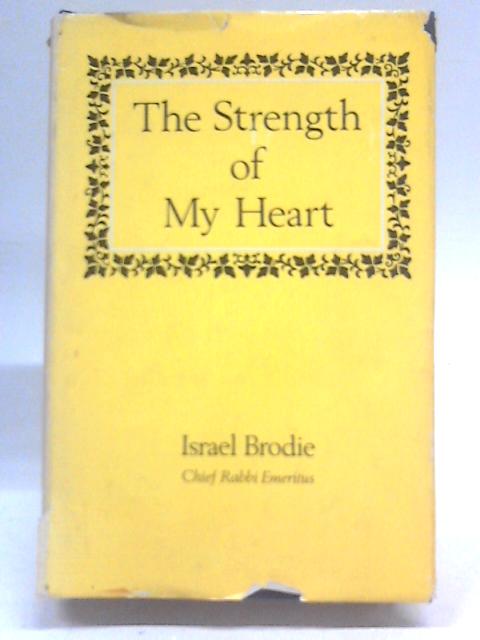 The Strength of my Heart, Sermons and Addresses 1948-1965 By Rabbi Sir Israel Brodie