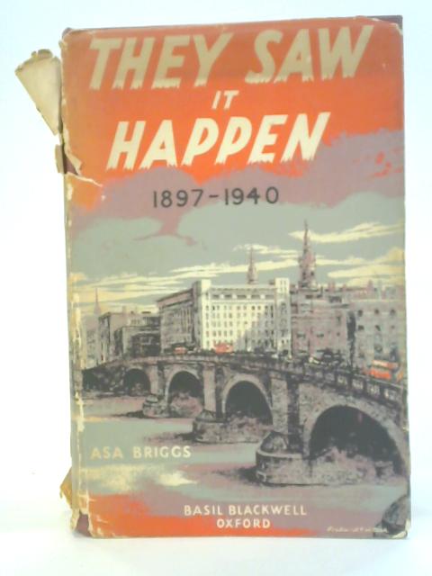 They Saw it Happen: An Anthology of Eye-Witness Accounts of Events in British History 1897-1940 von Asa Briggs