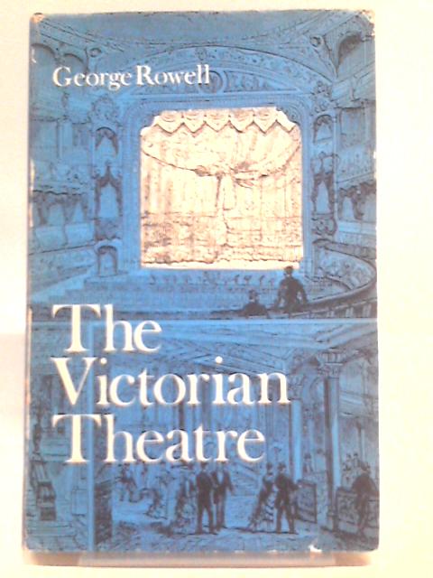 Victorian Theatre: A Survey By George Rowell