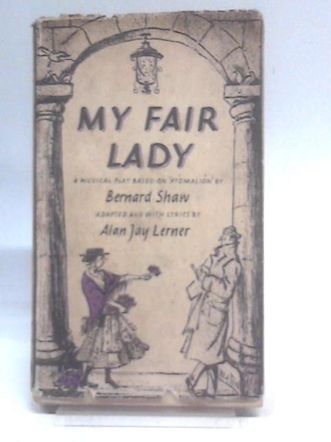 My Fair Lady. A Musical Play In Two Acts Based On Pygmalion By Bernard Shaw von Lerner Alan Jay