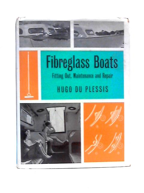 Fibreglass Boats: Fitting Out, Maintenance and Repair By Hugo Du Plessis