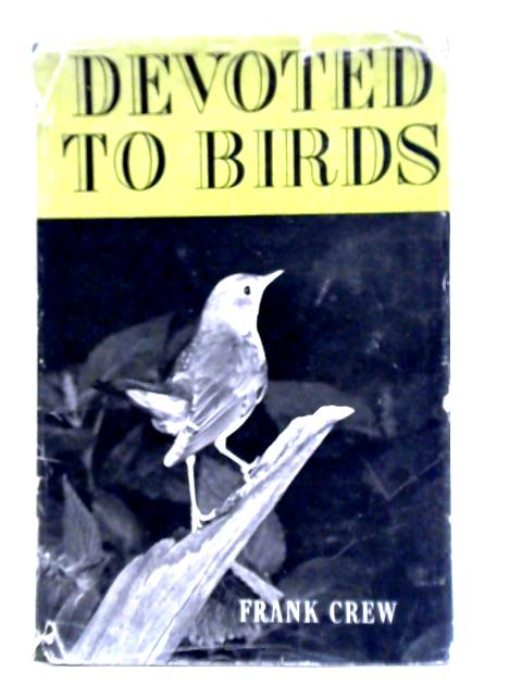 Devoted To Birds: A Book Of Essays In Miniature, With Twenty-eight Camera Studies By Frank Crew