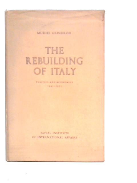 The Rebuilding of Italy: Politics and Economics 1945-1955 By Muriel Grindrod