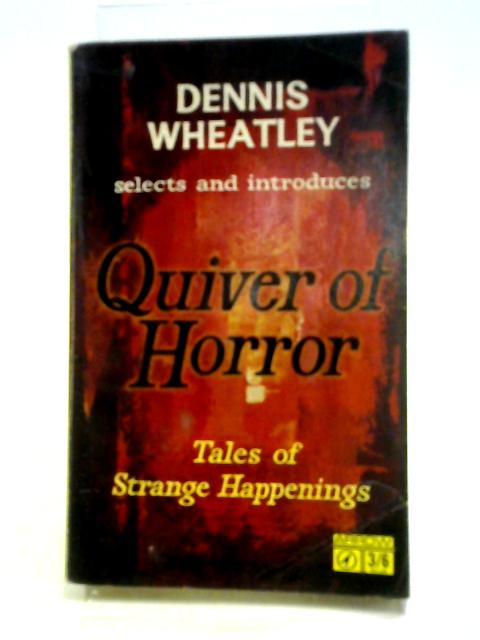 Quiver Of Horror: Tales Of Strange Happenings By Dennis Wheatley
