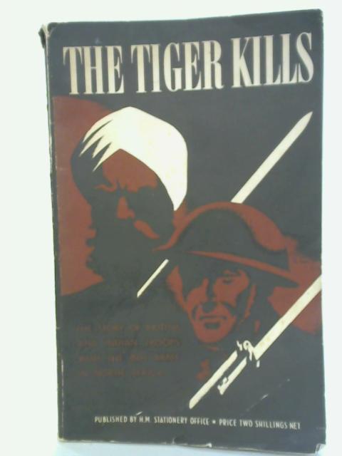 The Tiger Kills: The Story Of The Indian Divisions In The North African Campaign By Sir Claude Auchinleck (Foreword)