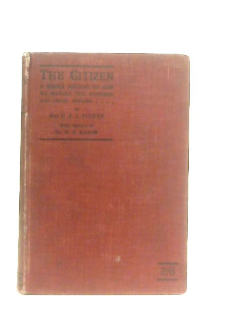 The Citizen: A Simple Account of How We Manage Our National and Local Affairs By Mrs. H. A. L. Fisher