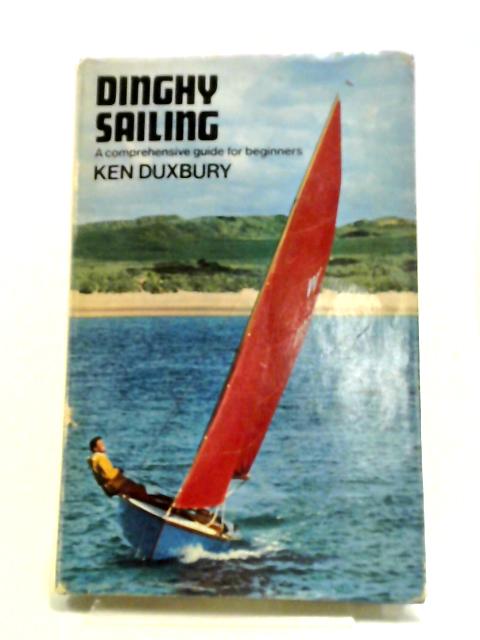 Dinghy Sailing: A Comprehensive Guide For Beginners By Ken Duxbury