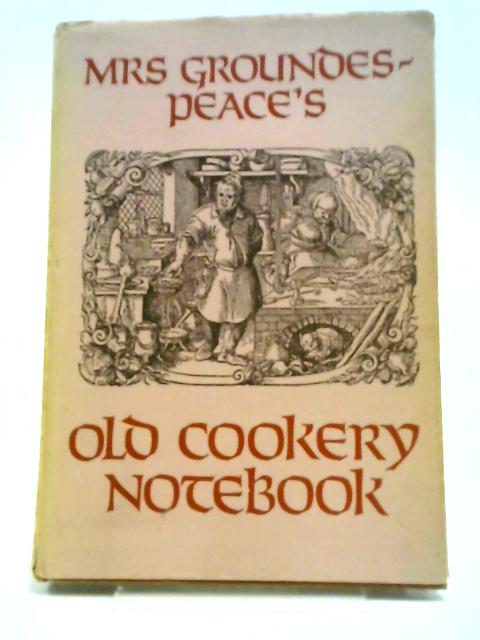 Mrs Groundes-Peace's Old Cookery Notebook By Zara Goundes-Peace