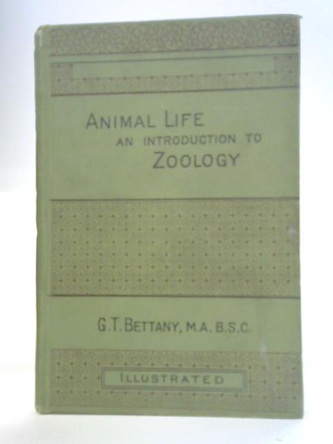 Animal Life A Concise Introduction to Zoology By G. T. Bettany