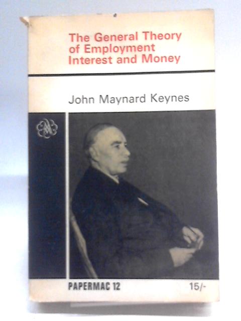 The General Theory of Employment, Interest and Money By John Maynard Keynes