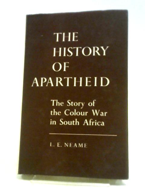 The History Of Apartheid: The Story Of The Colour War In South Africa By L.E. Neame